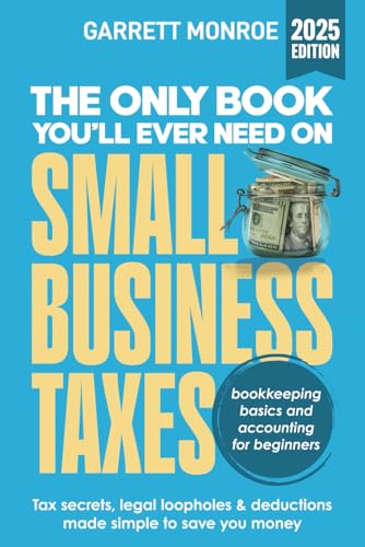 El único libro que necesitará sobre impuestos para pequeñas empresas: secretos fiscales, lagunas legales y deducciones para ahorrar dinero (además de contabilidad para principiantes)